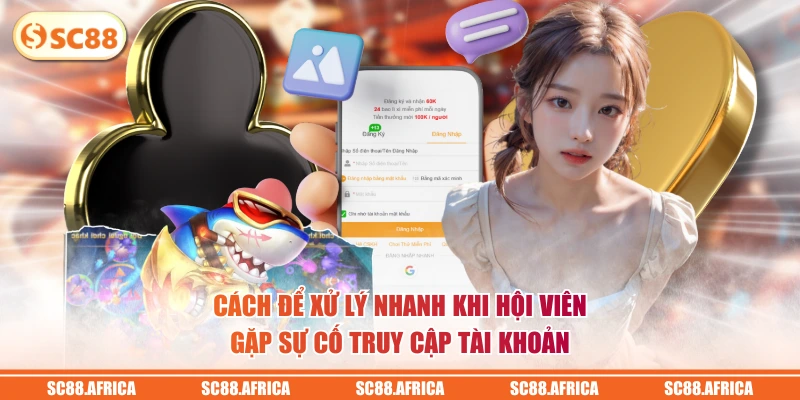 Cách để xử lý nhanh khi hội viên gặp sự cố truy cập tài khoản