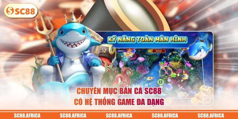 Chuyên mục bắn cá SC88 có hệ thống game đa dạng