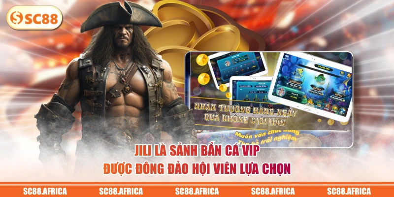 JILI là sảnh bắn cá VIP được đông đảo hội viên lựa chọn