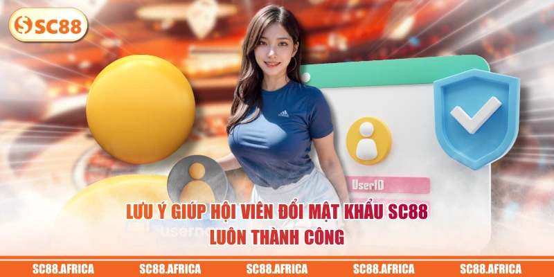 Lưu ý giúp hội viên đổi mật khẩu SC88 luôn thành công